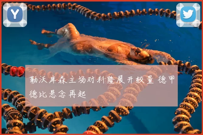 勒沃库森主场对科隆展开较量 德甲德比悬念再起