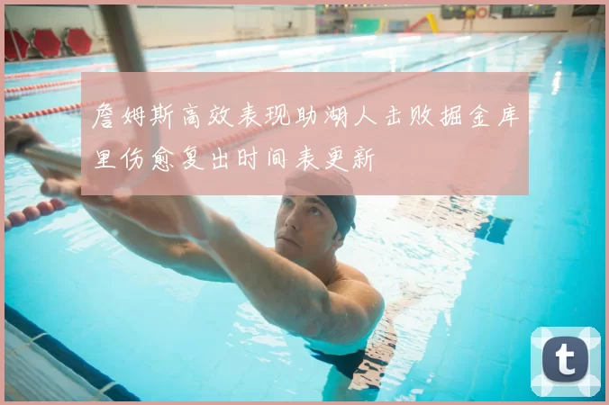 詹姆斯高效表现助湖人击败掘金库里伤愈复出时间表更新