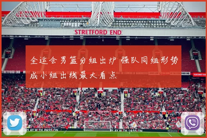 全运会男篮分组出炉 强队同组形势成小组出线最大看点