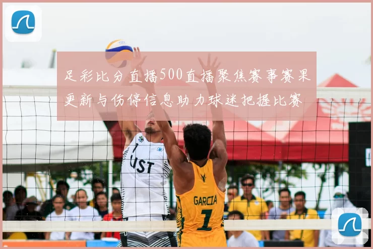 足彩比分直播500直播聚焦赛事赛果更新与伤停信息助力球迷把握比赛看点