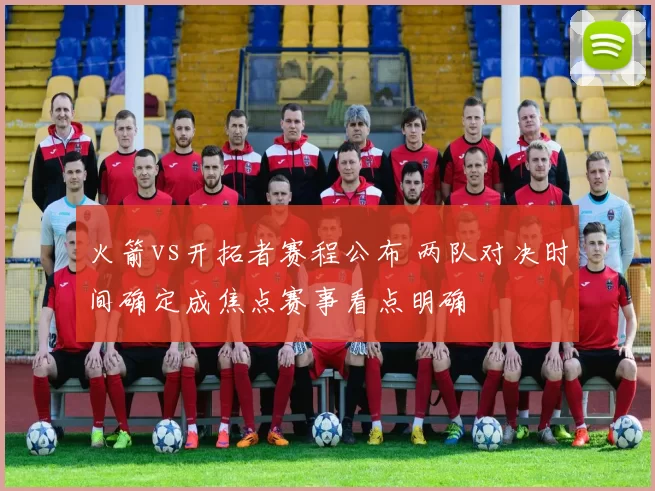 火箭vs开拓者赛程公布 两队对决时间确定成焦点赛事看点明确