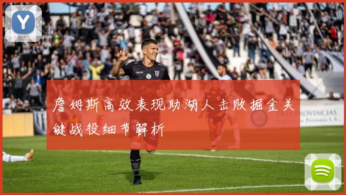 詹姆斯高效表现助湖人击败掘金关键战役细节解析