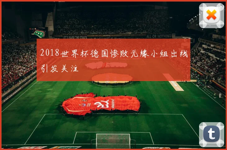 2018世界杯德国惨败无缘小组出线引发关注