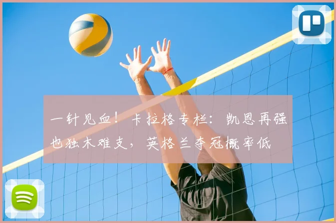 一针见血！卡拉格专栏：凯恩再强也独木难支，英格兰夺冠概率低
