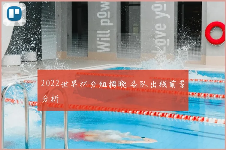 2022世界杯分组揭晓 各队出线前景分析