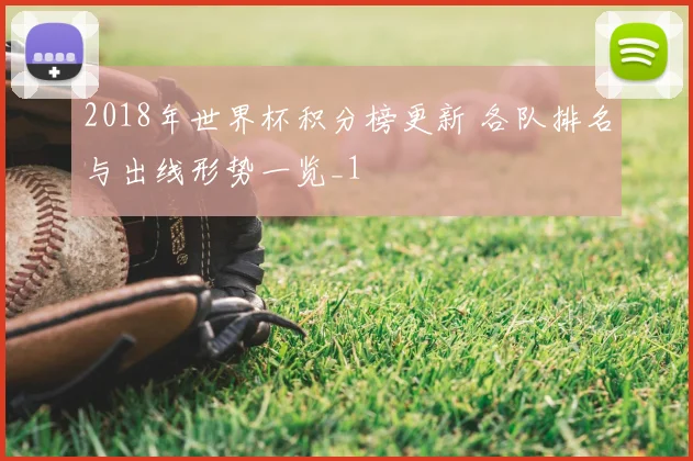 2018年世界杯积分榜更新 各队排名与出线形势一览_1