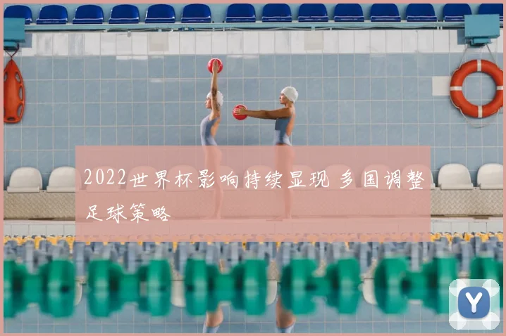 2022世界杯影响持续显现 多国调整足球策略